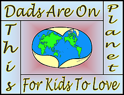 Dads Are On This Planet For Kids To Love