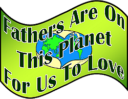 Fathers Are On This Planet For Us To Love