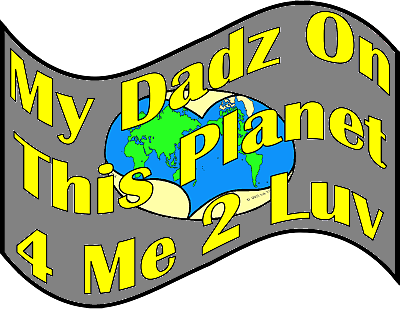 My Dads On This Planet 4 Me 2 Luv