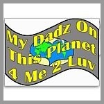 My Dads On This Planet 4 Me 2 Luv