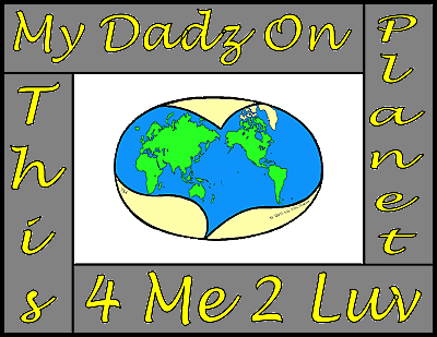 My Dads On This Planet 4 Me 2 Luv