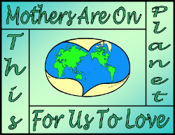 Mothers Are On This Planet For Us To Love